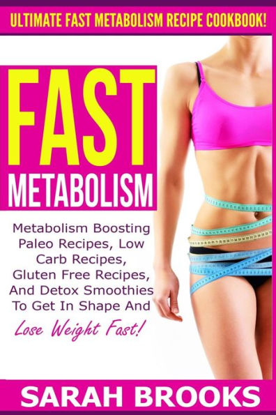 Fast Metabolism - Sarah Brooks: Ultimate Fast Metabolism Recipe Cookbook! Metabolism Boosting Paleo Recipes, Low Carb Recipes, Gluten Free Recipes, And Detox Smoothies To Get In Shape And Lose Weight Fast!