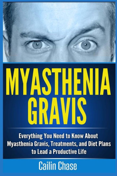 Myasthenia Gravis: Everything You Need to Know About Myasthenia Gravis, Treatments, and Diet Plans to Lead a Productive Life