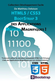 Title: HTML5 / CSS3 / BoostStrap 3 pour Créer des Applications Magnifiques !: Utilisez les nouveautés HTML5 et CSS3 pour Créer des Applications Magnifiques que vos visiteurs adorent !, Author: Matthieu Deloison