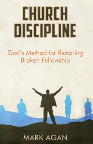 Title: Church Discipline: God's Method of Restoring Broken Fellowship, Author: Mark Agan