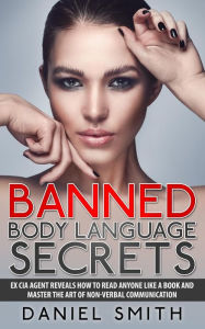 Title: Banned Body Language Secrets: EX CIA Agent Reveals How To Read Anyone Like A Book And Master The Art Of Non-Verbal Communication, Author: Daniel Smith
