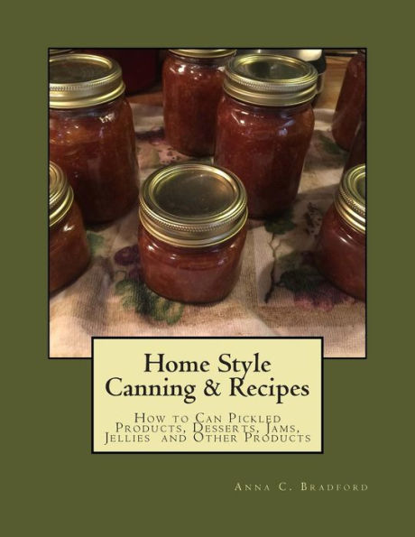 Home Style Canning & Recipes: How to Can Pickled Products, Breads, Cakes, Cobblers,Jams, Jellies, Pies and Other Products