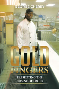 Title: Gold Fingers: Presenting the Cuisine of Ebony, Author: George Cherry