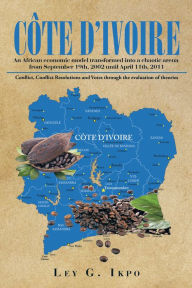 Title: Côte D'Ivoire: An African Economic Model Transformed into a Chaotic Arena from September 19Th, 2002 Until April 11Th, 2011, Author: Ley G. Ikpo