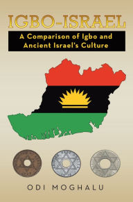 Title: Igbo-Israel: A Comparison of Igbo and Ancient Israel's Culture, Author: Odi Moghalu