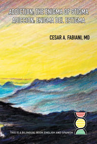 Title: Addiction the Enigma of Stigma?, Author: Cesar A. Fabiani MD