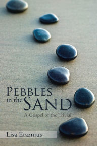 Title: Pebbles in the Sand: A Gospel of the Trivial, Author: Lisa Erazmus