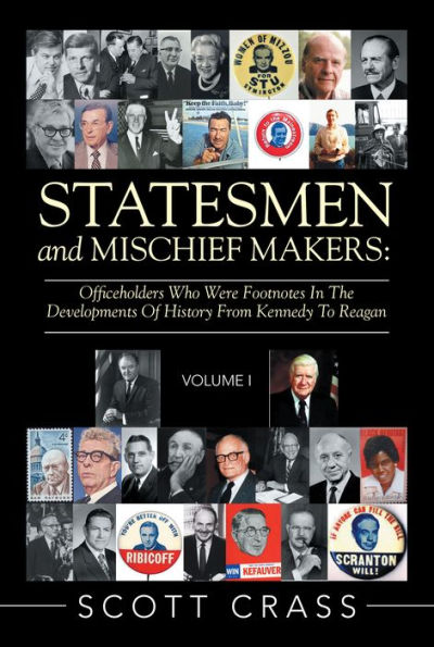 Statesmen and Mischief Makers:: Officeholders Who Were Footnotes in the Developments of History from Kennedy to Reagan