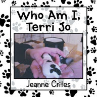 Title: Who Am I, Terri Jo: Volume 1: Leading up to my birth, Author: Jeanne Crites