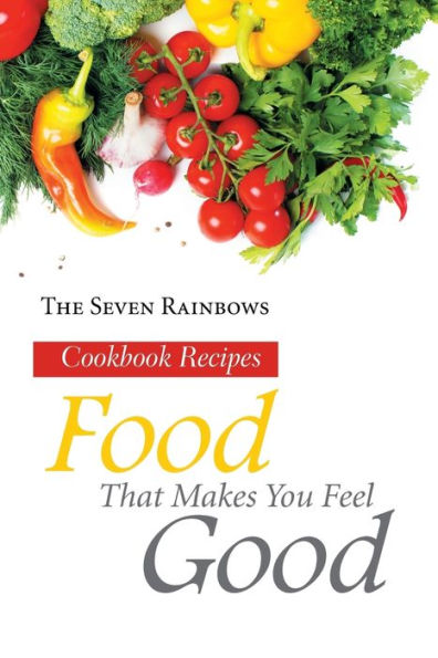 Food That Makes You Feel Good: Cookbook Recipes