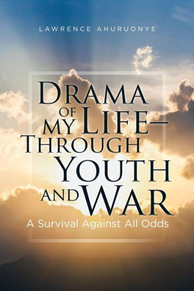 Drama of my Life - Through Youth and War: A Survival Against All Odds