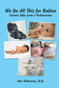 Title: We Do All This for Babies: Curious Tales from a Pediatrician, Author: Alex Robertson