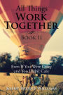 All Things Work Together Book II: Even If You Were Crazy and You Didn't Care