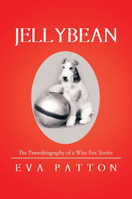 Title: Jellybean: The Pawtobiography of a Wire Fox Terrier, Author: Eva Patton