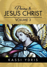 Title: Poems to Jesus Christ Volume 3, Author: Kassi Ydris