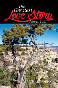Title: The Greatest Love Story Never Told, Author: Richard Orion