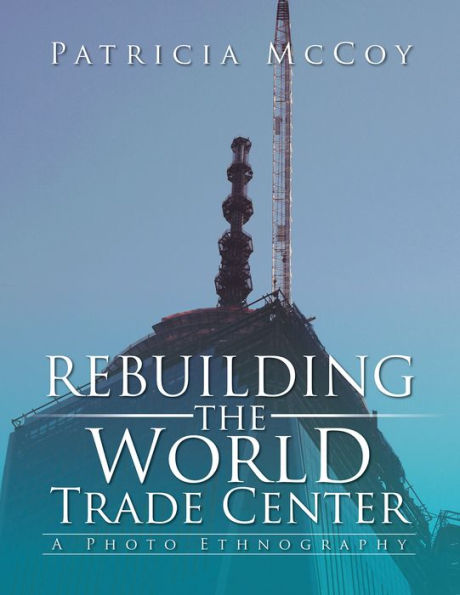 Rebuilding the World Trade Center: A Photo Ethnography (PagePerfect NOOK Book)