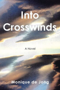 Title: Into Crosswinds: A Novel, Author: Monique de Jong