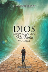 Title: Dios Ayuda a Los Que No Pueden Ayudarse, Author: C. Wayne Pratt