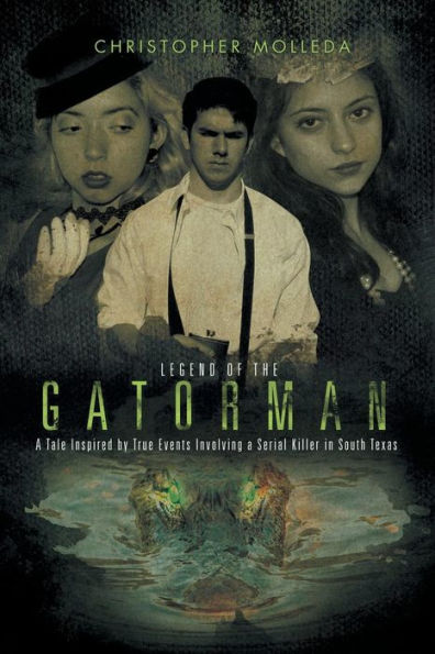 Legend of the Gatorman: a Tale Inspired by True Events Involving Serial Killer South Texas