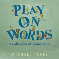 Title: Play on Words: A Collection of Visual Puns, Author: Michael Truly