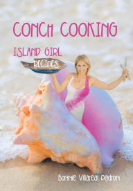 Title: Conch Cooking: Island Girl Recipes, Author: Bonnie Villareal Padron