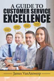 Title: A Guide to Customer Service Excellence, Author: James VanAntwerp