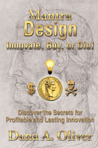 Title: Mantra Design - Innovate, Buy or Die!: Discover the Secrets for Profitable and Lasting Innovation, Author: Dana A. Oliver