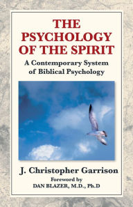 Title: The Psychology of the Spirit: A Contemporary System of Biblical Psychology, Author: J. Christopher Garrison