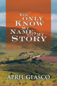 Title: You Only Know My Name, Not My Story, Author: April Glasco