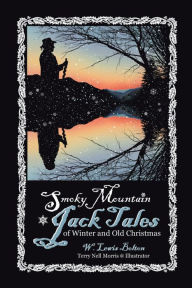 Title: Smoky Mountain Jack Tales of Winter and Old Christmas, Author: W. Lewis Bolton