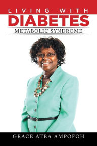 Title: LIVING With DIABETES: METABOLIC SYNDROME, Author: GRACE ATEA AMPOFOH