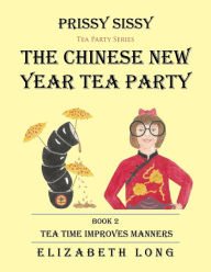 Title: Prissy Sissy Tea Party Series Book 2 The Chinese New Year Tea Party Tea Time Improves Manners, Author: Elizabeth Long