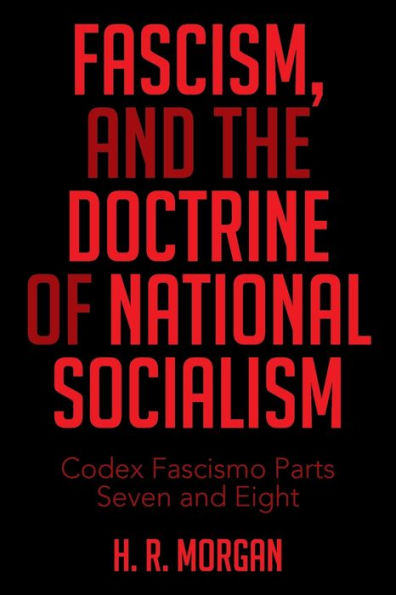 FASCISM, and The Doctrine of NATIONAL SOCIALISM: Codex Fascismo Parts Seven Eight
