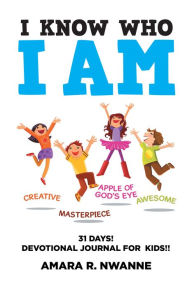 Title: I Know Who I Am: 31 Days! Devotional Journal for Kids!!, Author: Amara R. Nwanne