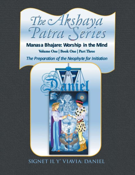 The Akshaya Patra Series: Volume One Book One Part Three: The Preparation of the Neophyte for Initiation