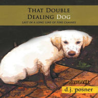 Title: That Double Dealing Dog: Last in a long line of fine canines, Author: D J Posner