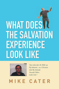 Title: What Does The Salvation Experience Look Like, Author: Mike Cater