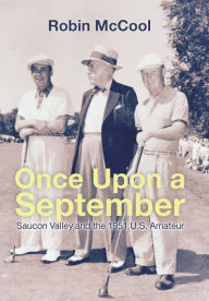 Title: Once Upon a September: Saucon Valley and the 1951 U.S. Amateur, Author: Robin McCool