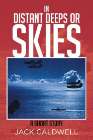 Title: In Distant Deeps or Skies: A Short Story, Author: Jack Caldwell