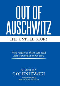 Title: Out of Auschwitz: The Untold Story, Author: Stanley Goleniewski