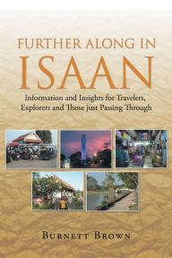 Title: Further Along in Isaan: Information and Insights for Travelers, Explorers and Those Just Passing Through, Author: Burnett Brown