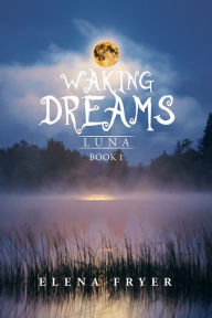 Title: Waking Dreams: Luna, Author: Elena Fryer