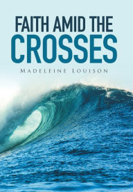 Title: Faith amid the Crosses, Author: Madeleine Louison