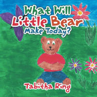 Title: What Will Little Bear Make Today?, Author: Tabitha Ring