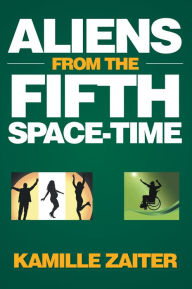 Title: Aliens from the Fifth Space-Time, Author: Kamille Zaiter