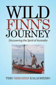 Title: Wild Finn's Journey: Discovering the Spirit of Australia, Author: Timo 'Berghem' Kallioheimo