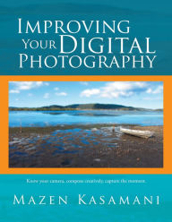 Title: Improving Your Digital Photography, Author: Mazen Kasamani