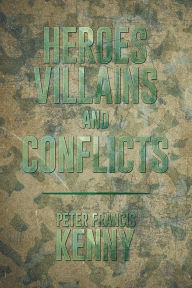 Title: Heroes, Villains, and Conflicts, Author: Peter Francis Kenny