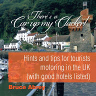 Title: There's a Car up My Clacker!: Hints and Tips for Tourists Motoring in the Uk (With Good Hotels Listed), Author: Bruce Abrey